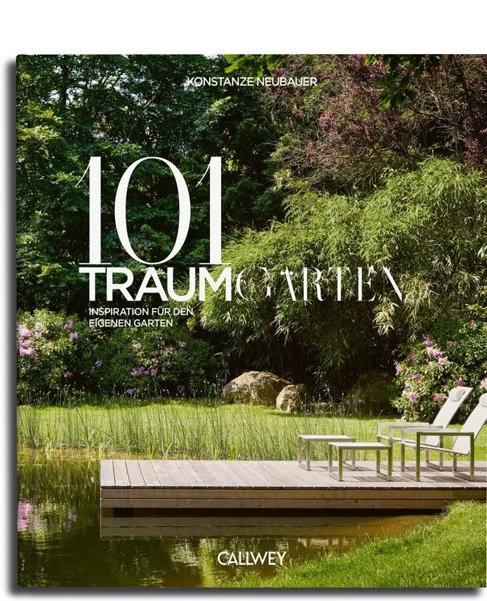 101 Traumgärten. Inspiration für den eigenen Garten